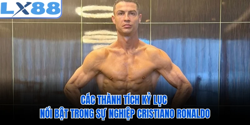 Các thành tích kỷ lục nổi bật trong sự nghiệp Cristiano Ronaldo 